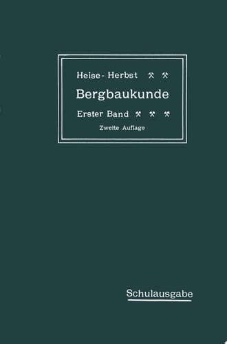 Lehrbuch der Bergbaukunde mit besonderer Berücksichtigung des Steinkohlenbergbaues Erster Band