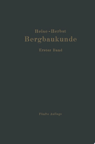 Lehrbuch der Bergbaukunde Mit besonderer Berücksichtigung des Steinkohlenbergbaues Erster Band
