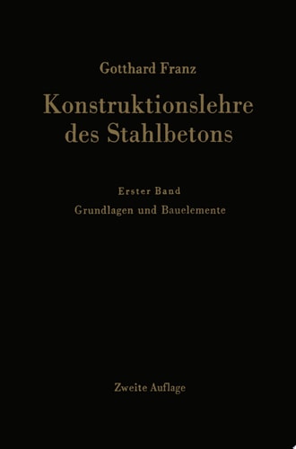 Konstruktionslehre des Stahlbetons Erster Band: Grundlagen und Bauelemente