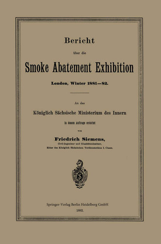 Bericht über die Smoke Abatement Exhibition, London, Winter 1881–82 An das Königlich Sächsische Ministerium des Innern in dessen Auftrage erstattet