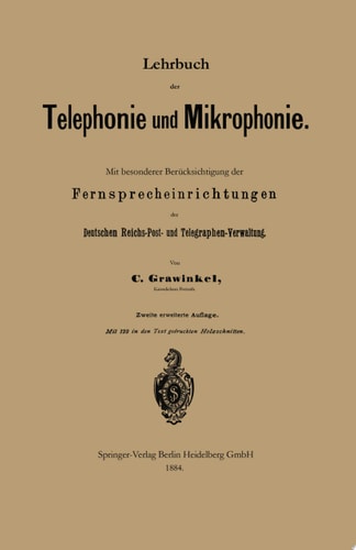 Lehrbuch der Telephonie und Mikrophonie Mit besonderer Berücksichtigung der Fernsprecheinrichtungen der Deutschen Reichs-Post- und Telegraphen-Verwaltung
