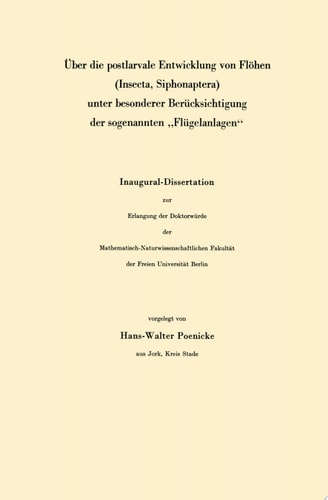 Über die postlarvale Entwicklung von Flöhen (Insecta, Siphonaptera) unter besonderer Berücksichtigung der sogenannten „Flügelanlagen“ Inaugural-Dissertation zur Erlangung der Doktorwürde der Mathematisch-Naturwissenschaftlichen Fakultät der Freien Universität Berlin