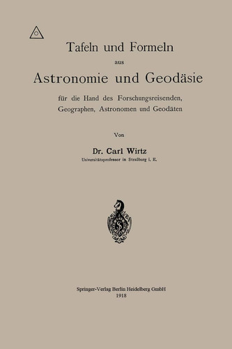 Tafeln und Formeln aus Astronomie und Geodäsie für die Hand des Forschungsreisenden, Geographen, Astronomen und Geodäten (German Edition)