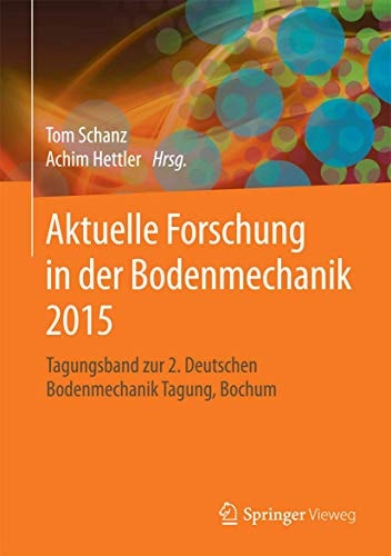 Aktuelle Forschung in der Bodenmechanik 2015 Tagungsband zur 2. Deutschen Bodenmechanik Tagung, Bochum