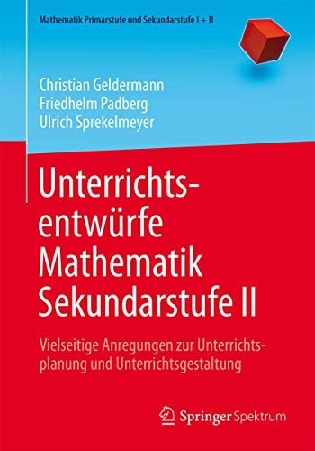 Unterrichtsentwürfe Mathematik Sekundarstufe II Vielseitige Anregungen zur Unterrichtsplanung und Unterrichtsgestaltung
