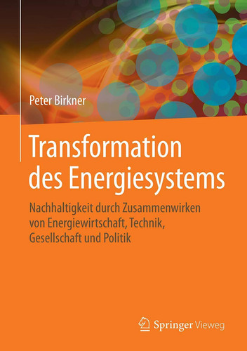 Transformation des Energiesystems Nachhaltigkeit durch Zusammenwirken von Energiewirtschaft, Technik, Gesellschaft und Politik
