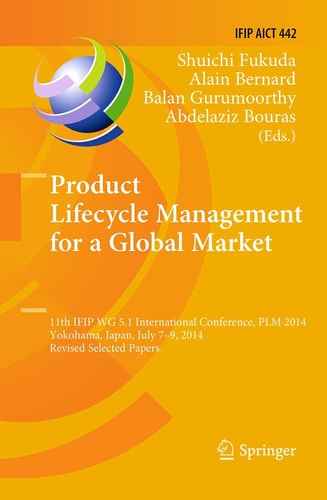 Product Lifecycle Management for a Global Market 11th IFIP WG 5.1 International Conference, PLM 2014, Yokohama, Japan, July 7-9, 2014, Revised Selected Papers