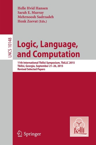 Logic, Language, and Computation 11th International Tbilisi Symposium on Logic, Language, and Computation, TbiLLC 2015, Tbilisi, Georgia, September 21-26, 2015, Revised Selected Papers