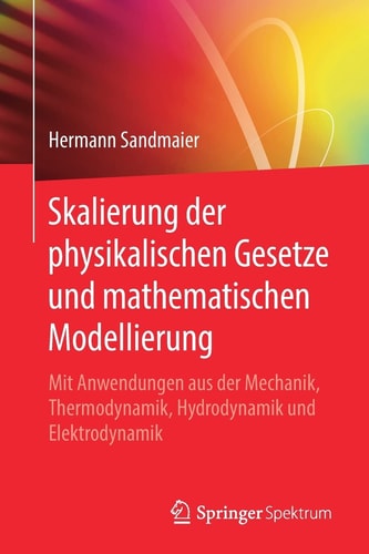 Skalierung der physikalischen Gesetze und mathematischen Modellierung Mit Anwendungen aus der Mechanik, Thermodynamik, Hydrodynamik und Elektrodynamik