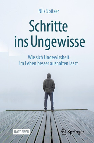 Schritte ins Ungewisse: Wie sich Ungewissheit im Leben besser aushalten lässt (German Edition)