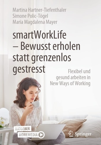 smartWorkLife - Bewusst erholen statt grenzenlos gestresst Flexibel und gesund arbeiten in New Ways of Working