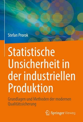 Statistische Unsicherheit in der industriellen Produktion Grundlagen und Methoden der modernen Qualitätssicherung