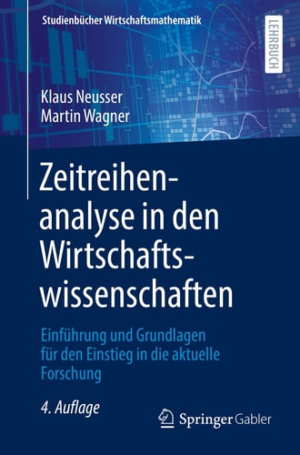 Zeitreihenanalyse in den Wirtschaftswissenschaften Einführung und Grundlagen für den Einstieg in die aktuelle Forschung