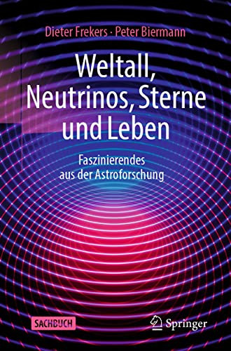 Weltall, Neutrinos, Sterne und Leben Faszinierendes aus der Astroforschung