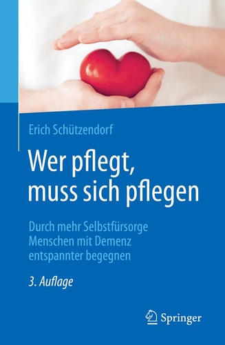 Wer pflegt, muss sich pflegen Durch mehr Selbstfürsorge Menschen mit Demenz entspannter begegnen