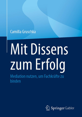Mit Dissens zum Erfolg Mediation nutzen, um Fachkräfte zu binden