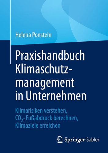 Praxishandbuch Klimaschutzmanagement in Unternehmen Klimarisiken verstehen, CO2-Fußabdruck berechnen, Klimaziele erreichen