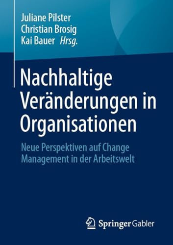 Nachhaltige Veränderungen in Organisationen Neue Perspektiven Auf Change Management in der Arbeitswelt