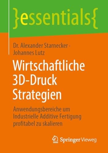 Wirtschaftliche 3D-Druck Strategien Anwendungsbereiche Um Industrielle Additive Fertigung Profitabel Zu Skalieren