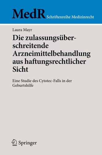 Die zulassungsüberschreitende Arzneimittelbehandlung aus haftungsrechtlicher Sicht: Eine Studie des Cytotec-Falls in der Geburtshilfe (MedR Schriftenreihe Medizinrecht) (German Edition)