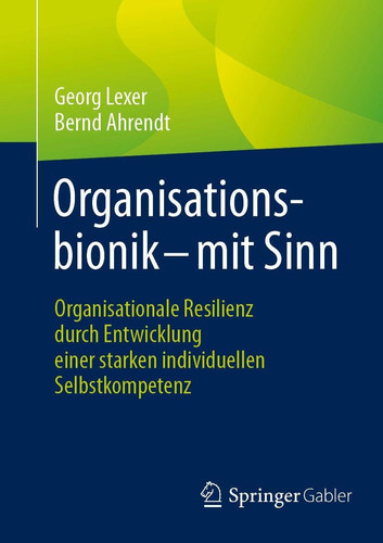 Organisationsbionik – mit Sinn: Organisationale Resilienz durch Entwicklung einer starken individuellen Selbstkompetenz (German Edition)