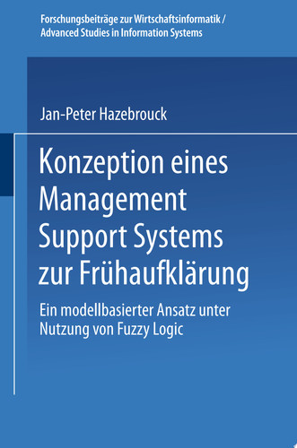 Konzeption eines Management Support Systems zur Frühaufklärung Ein modellbasierter Ansatz unter Nutzung von Fuzzy Logic