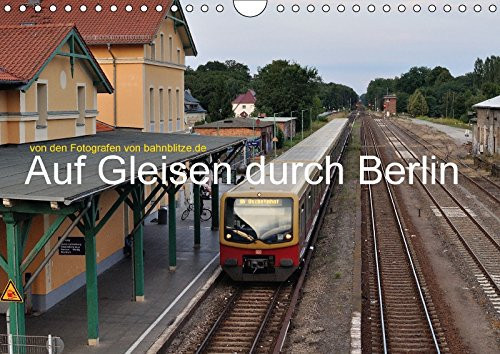 Auf Gleisen durch Berlin (Wandkalender 2018 DIN A4 quer): Eisenbahn, Straßenbahn, U-Bahn und S-Bahn in Berlin (Monatskalender, 14 Seiten )