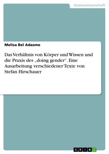 Das Verhältnis von Körper und Wissen und die Praxis des "doing gender". Eine Ausarbeitung verschiedener Texte von Stefan Hirschauer
