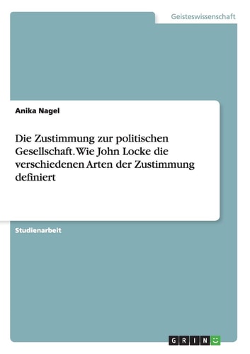 Die Zustimmung zur politischen Gesellschaft. Wie John Locke die verschiedenen Arten der Zustimmung definiert