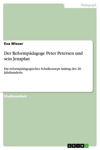 Der Reformpädagoge Peter Petersen und sein Jenaplan Ein reformpädagogisches Schulkonzept Anfang des 20. Jahrhunderts