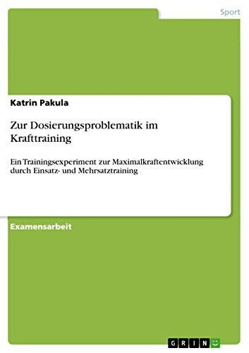 Zur Dosierungsproblematik im Krafttraining Ein Trainingsexperiment zur Maximalkraftentwicklung durch Einsatz- und Mehrsatztraining