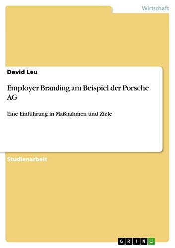 Employer Branding am Beispiel der Porsche AG Eine Einführung in Maßnahmen und Ziele
