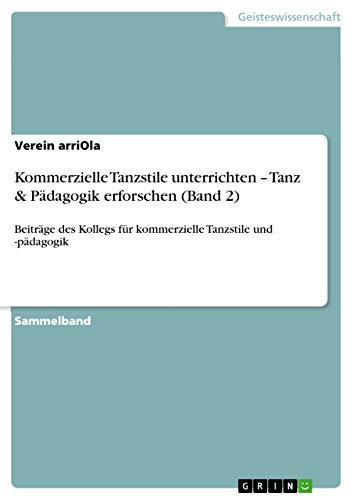 Kommerzielle Tanzstile unterrichten - Tanz & Pädagogik erforschen (Band 2) Beiträge des Kollegs für kommerzielle Tanzstile und -pädagogik