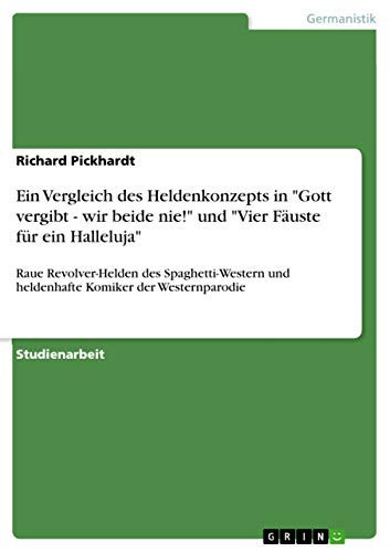 Ein Vergleich des Heldenkonzepts in "Gott vergibt - wir beide nie!" und "Vier Fäuste für ein Halleluja" Raue Revolver-Helden des Spaghetti-Western und heldenhafte Komiker der Westernparodie