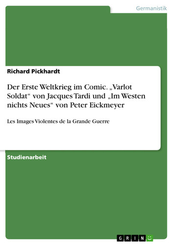 Der Erste Weltkrieg im Comic. "Varlot Soldat" von Jacques Tardi und "Im Westen nichts Neues" von Peter Eickmeyer Les Images Violentes de la Grande Guerre