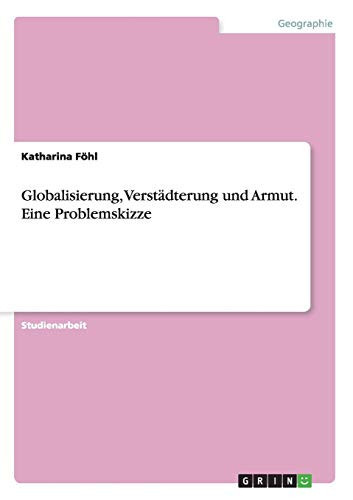 Globalisierung, Verstädterung und Armut. Eine Problemskizze