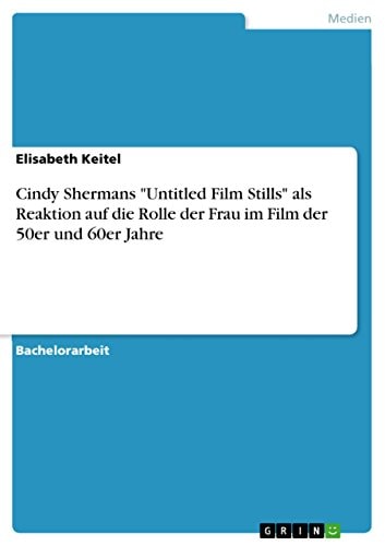 Cindy Shermans "Untitled Film Stills" als Reaktion auf die Rolle der Frau im Film der 50er und 60er Jahre