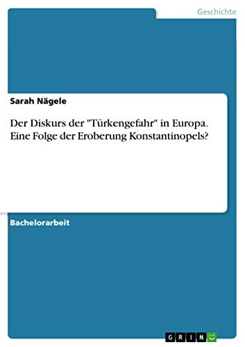 Der Diskurs der "Türkengefahr" in Europa. Eine Folge der Eroberung Konstantinopels?