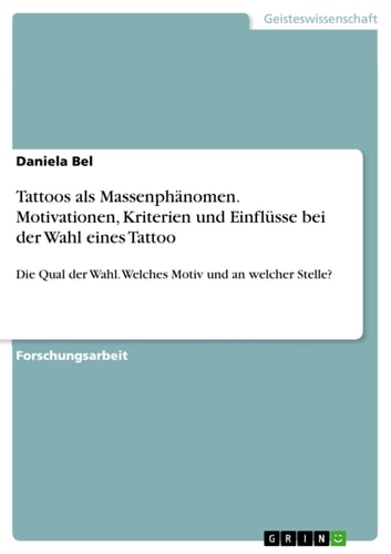 Tattoos als Massenphänomen. Motivationen, Kriterien und Einflüsse bei der Wahl eines Tattoo Die Qual der Wahl. Welches Motiv und an welcher Stelle?