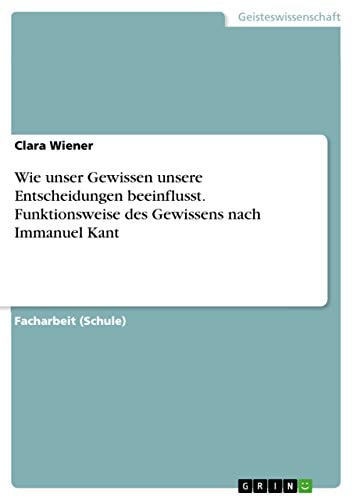 Wie unser Gewissen unsere Entscheidungen beeinflusst. Funktionsweise des Gewissens nach Immanuel Kant