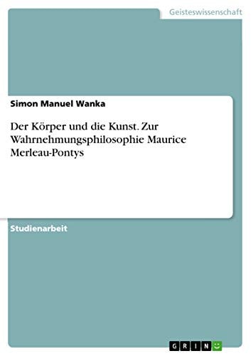 Der Körper und die Kunst. Zur Wahrnehmungsphilosophie Maurice Merleau-Pontys