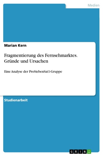 Fragmentierung des Fernsehmarktes. Gründe und Ursachen Eine Analyse der ProSiebenSat1-Gruppe