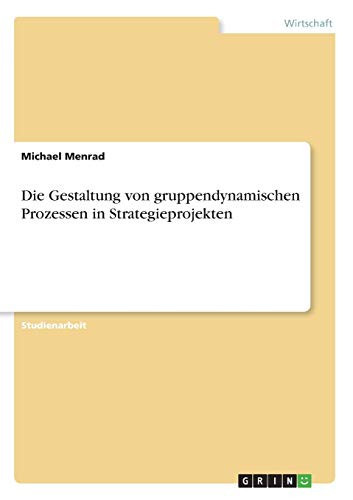 Die Gestaltung von gruppendynamischen Prozessen in Strategieprojekten
