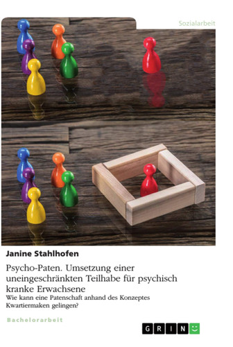 Psycho-Paten. Umsetzung einer uneingeschränkten Teilhabe für psychisch kranke Erwachsene Wie kann eine Patenschaft anhand des Konzeptes Kwartiermaken gelingen?