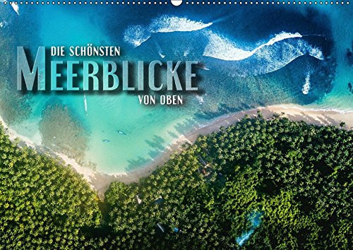 Die schönsten Meerblicke von oben (Wandkalender 2019 DIN A2 quer): Atemberaubende Luftaufnahmen von paradiesischen Küstenabschnitten, Stränden und Atollen (Monatskalender, 14 Seiten )