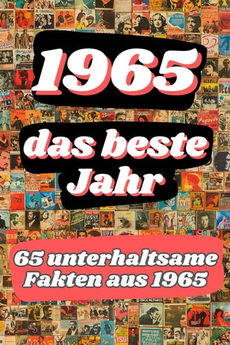 1965 - das beste Jahr: 65 unterhaltsame Fakten aus 1965 (German Edition)