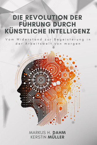 Die Revolution der Führung durch Künstliche Intelligenz Vom Widerstand zur Begeisterung in der Arbeitswelt von morgen