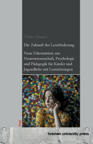 Die Zukunft der Lernförderung: Neue Erkenntnisse aus Neurowissenschaft, Psychologie und Pädagogik für Kinder und Jugendliche mit Lernstörungen