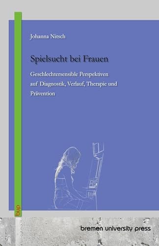 Spielsucht Bei Frauen: Geschlechtersensible Perspektiven Auf Diagnostik, Verlauf, Therapie Und Prävention