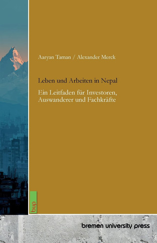 Leben und Arbeiten in Nepal: Ein Leitfaden für Investoren, Auswanderer und Fachkräfte (German Edition)